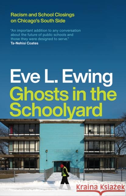 Ghosts in the Schoolyard: Racism and School Closings on Chicago's South Side Eve L. Ewing 9780226526164 University of Chicago Press