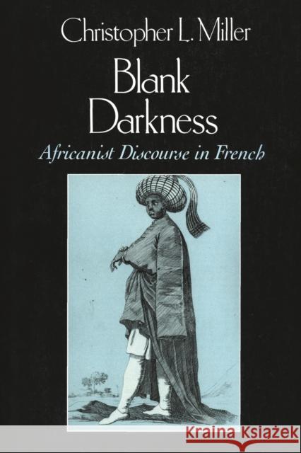 Blank Darkness: Africanist Discourse in French Christopher L. Miller 9780226526225 University of Chicago Press