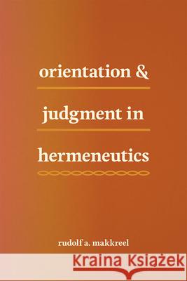 Orientation and Judgment in Hermeneutics Rudolf a. Makkreel 9780226527765 University of Chicago Press