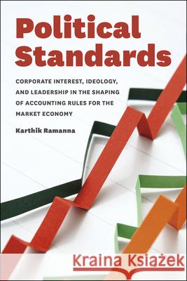Political Standards: Corporate Interest, Ideology, and Leadership in the Shaping of Accounting Rules for the Market Economy Ramanna, Karthik 9780226528090 University of Chicago Press