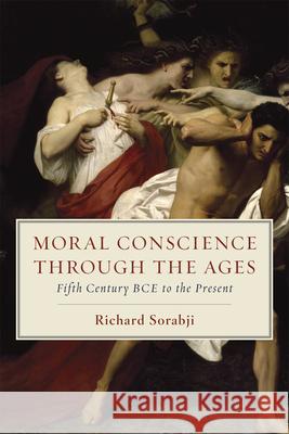 Moral Conscience Through the Ages: Fifth Century Bce to the Present Richard Sorabji 9780226528601 University of Chicago Press