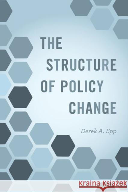 The Structure of Policy Change Derek A. Epp 9780226529691 University of Chicago Press