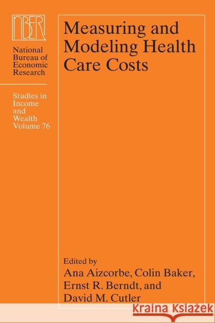 Measuring and Modeling Health Care Costs: Volume 76 Aizcorbe, Ana 9780226530857 University of Chicago Press