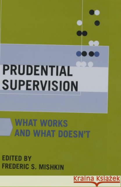 Prudential Supervision: What Works and What Doesn't Mishkin, Frederic S. 9780226531885 University of Chicago Press