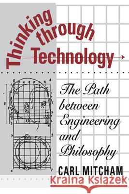 Thinking through Technology: The Path between Engineering and Philosophy Mitcham, Carl 9780226531984