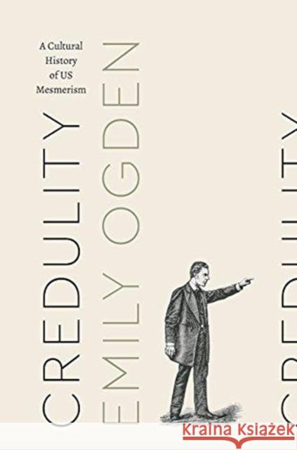 Credulity: A Cultural History of Us Mesmerism Emily Ogden 9780226532332