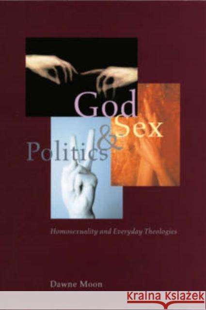 God, Sex, and Politics: Homosexuality and Everyday Theologies Moon, Dawne 9780226535128 University of Chicago Press