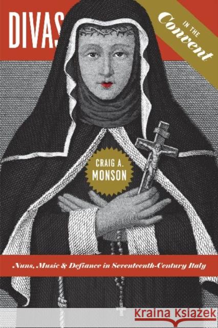 Divas in the Convent: Nuns, Music, and Defiance in Seventeenth-Century Italy Monson, Craig A. 9780226535197 University of Chicago Press