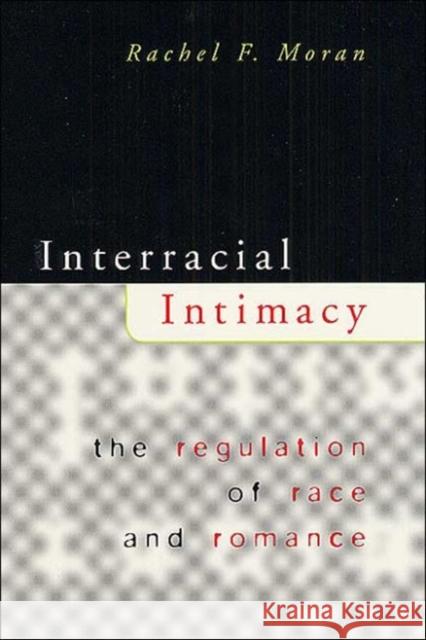 Interracial Intimacy: The Regulation of Race and Romance Moran, Rachel F. 9780226536637 University of Chicago Press