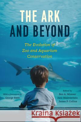 The Ark and Beyond: The Evolution of Zoo and Aquarium Conservation Ben A. Minteer Jane Maienschein James P. Collins 9780226538464 University of Chicago Press