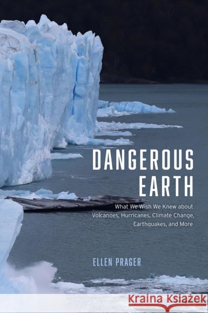 Dangerous Earth: What We Wish We Knew about Volcanoes, Hurricanes, Climate Change, Earthquakes, and More Prager, Ellen 9780226541693 University of Chicago Press