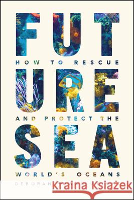 Future Sea: How to Rescue and Protect the World's Oceans Deborah Wright 9780226542676