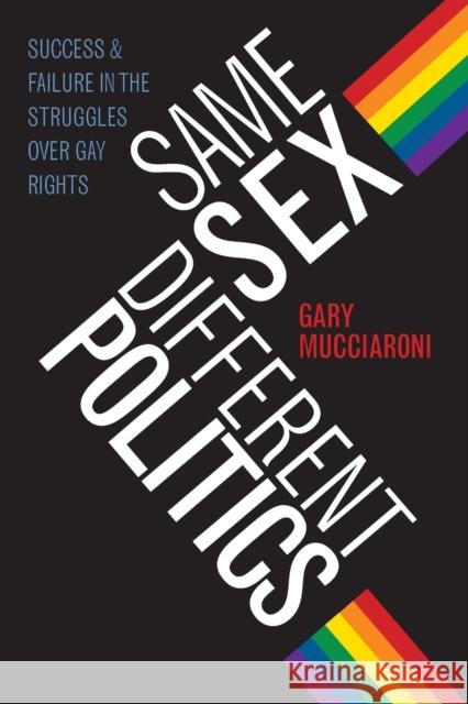 Same Sex, Different Politics: Success and Failure in the Struggles over Gay Rights Mucciaroni, Gary 9780226544090 University of Chicago Press