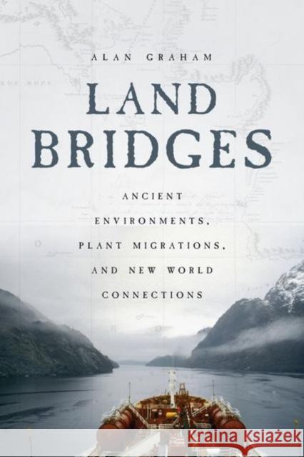 Land Bridges: Ancient Environments, Plant Migrations, and New World Connections Alan Graham 9780226544151