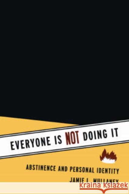 Everyone Is NOT Doing It : Abstinence and Personal Identity Jamie L. Mullaney 9780226547572 University of Chicago Press