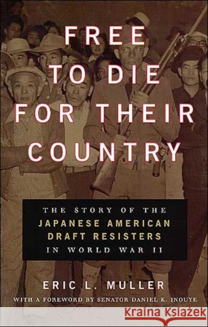 Free to Die for Their Country: The Story of the Japanese American Draft Resisters in World War II Muller, Eric L. 9780226548234 University of Chicago Press