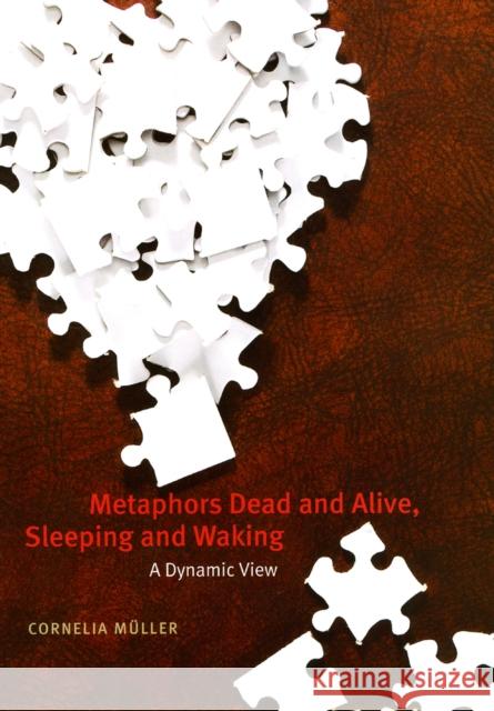 Metaphors Dead and Alive, Sleeping and Waking: A Dynamic View Müller, Cornelia 9780226548258 University of Chicago Press