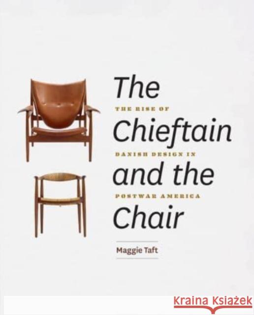 The Chieftain and the Chair: The Rise of Danish Design in Postwar America Taft, Maggie 9780226550329