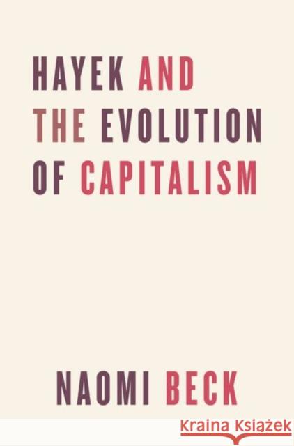 Hayek and the Evolution of Capitalism Naomi Beck 9780226556000 University of Chicago Press