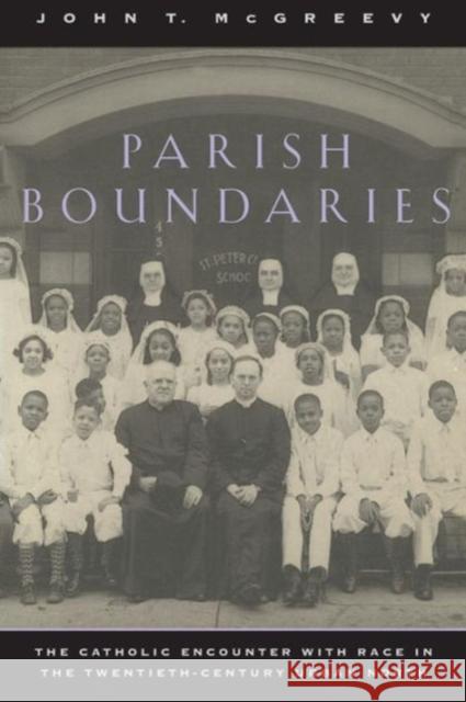 Parish Boundaries: The Catholic Encounter with Race in the Twentieth-Century Urban North John T. McGreevy 9780226558745 University of Chicago Press