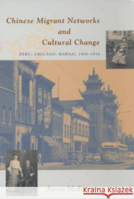 Chinese Migrant Networks and Cultural Change: Peru, Chicago, and Hawaii 1900-1936 McKeown, Adam 9780226560250 University of Chicago Press