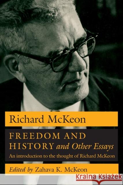 Freedom and History and Other Essays: An Introduction to the Thought of Richard McKeon Richard Peter McKeon Zahava K. McKeon Howard Ruttenberg 9780226560298 University of Chicago Press