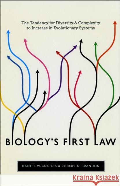 Biology's First Law: The Tendency for Diversity and Complexity to Increase in Evolutionary Systems McShea, Daniel W. 9780226562261