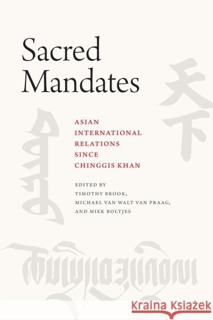 Sacred Mandates: Asian International Relations Since Chinggis Khan Timothy Brook Michael Va Miek Boltjes 9780226562766