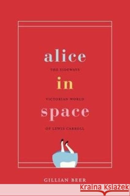 Alice in Space: The Sideways Victorian World of Lewis Carroll Gillian Beer 9780226564692
