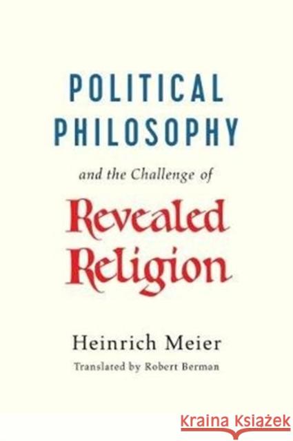 Political Philosophy and the Challenge of Revealed Religion Heinrich Meier Robert Berman 9780226565705