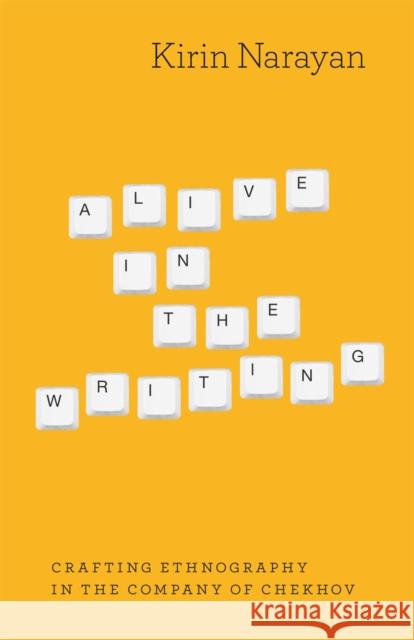 Alive in the Writing: Crafting Ethnography in the Company of Chekhov Kirin Narayan 9780226568188 University of Chicago Press