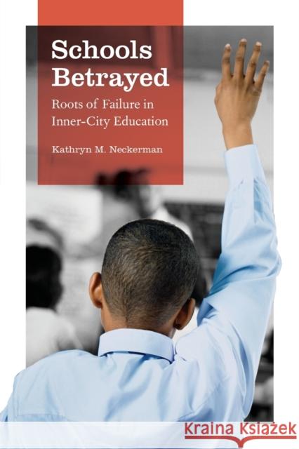 Schools Betrayed: Roots of Failure in Inner-City Education Kathryn M. Neckerman 9780226569611 University of Chicago Press