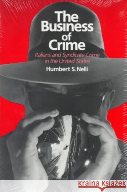The Business of Crime: Italians and Syndicate Crime in the United States Humbert Nelli 9780226571324 University of Chicago Press