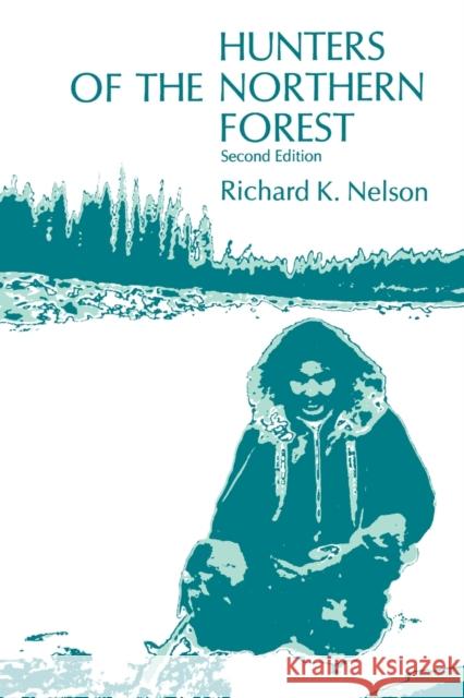 Hunters of the Northern Forest: Designs for Survival Among the Alaskan Kutchin Nelson, Richard K. 9780226571812 University of Chicago Press