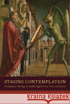 Staging Contemplation: Participatory Theology in Middle English Prose, Verse, and Drama Eleanor Johnson 9780226572178