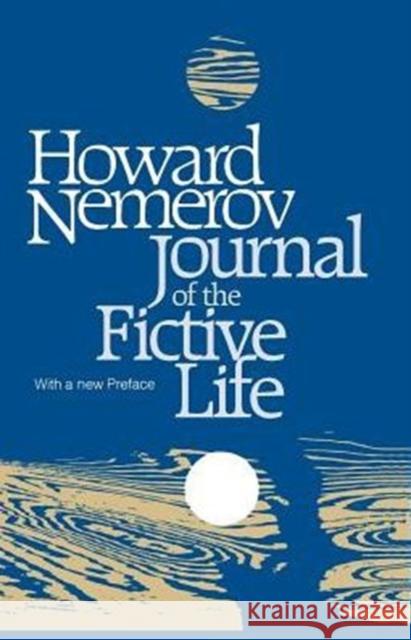 Journal of the Fictive Life Howard Nemerov 9780226572611 University of Chicago Press