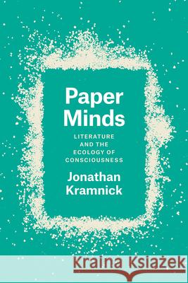 Paper Minds: Literature and the Ecology of Consciousness Jonathan Brody Kramnick 9780226573151