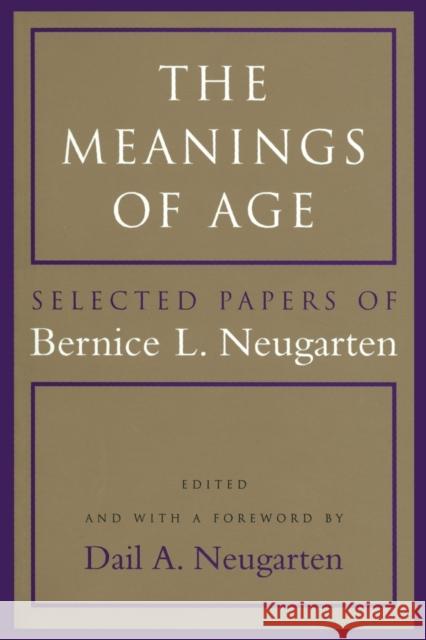 The Meanings of Age: Selected Papers Bernice L. Neugarten Dail A. Neugarten 9780226573847 University of Chicago Press
