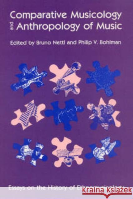 Comparative Musicology and Anthropology of Music : Essays on the History of Ethnomusicology Bruno Nettl Philip V. Bohlman Bruno Nettl 9780226574097 University of Chicago Press