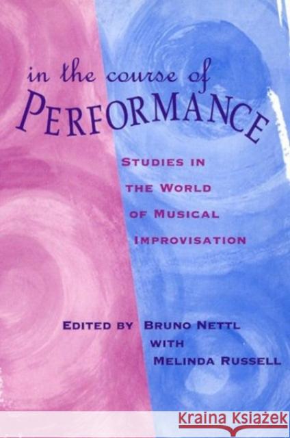 In the Course of Performance: Studies in the World of Musical Improvisation Bruno Nettl Nettl                                    Melinda Russell 9780226574103 University of Chicago Press