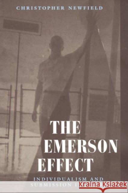 The Emerson Effect: Individualism and Submission in America Christopher Newfield 9780226577005 University of Chicago Press