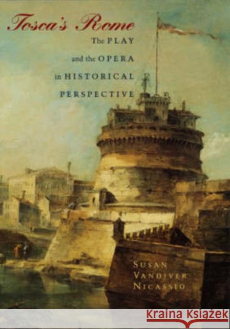 Tosca's Rome: The Play and the Opera in Historical Perspective Nicassio, Susan VanDiver 9780226579726 University of Chicago Press