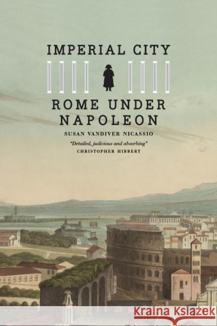 Imperial City: Rome Under Napoleon Nicassio, Susan VanDiver 9780226579733 University of Chicago Press