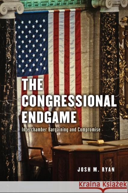 The Congressional Endgame: Interchamber Bargaining and Compromise Josh M. Ryan 9780226582061