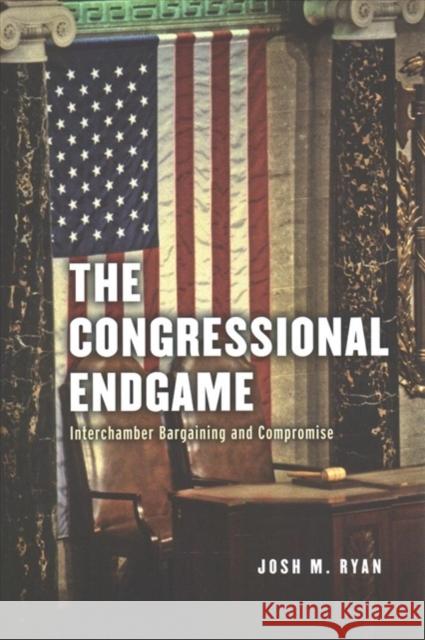 The Congressional Endgame: Interchamber Bargaining and Compromise Josh M. Ryan 9780226582238