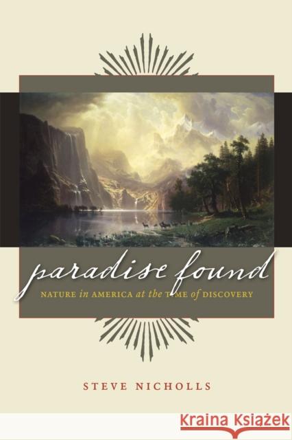 Paradise Found: Nature in America at the Time of Discovery Nicholls, Steve 9780226583419 University of Chicago Press