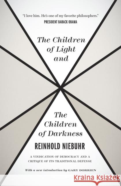 The Children of Light and the Children of Darkness: A Vindication of Democracy and a Critique of Its Traditional Defense Niebuhr, Reinhold 9780226584003 University of Chicago Press