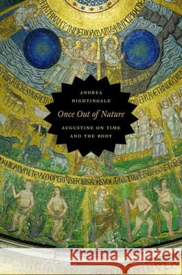 Once Out of Nature: Augustine on Time and the Body Nightingale, Andrea 9780226585758