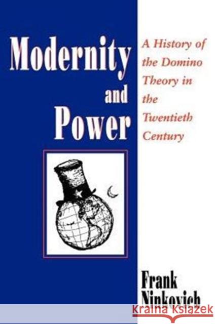 Modernity and Power: A History of the Domino Theory in the Twentieth Century Ninkovich, Frank 9780226586519 University of Chicago Press