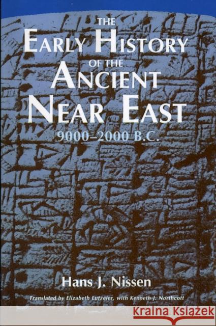 The Early History of the Ancient Near East, 9000-2000 B.C. Hans J. Nissen Kenneth J. Northcott Elizabeth Lutzeier 9780226586588